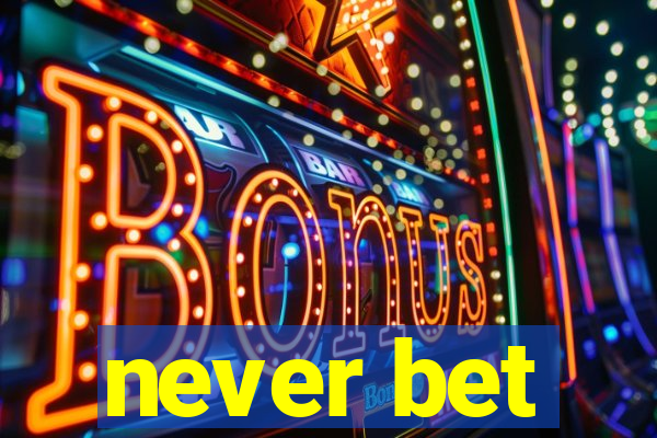 never bet